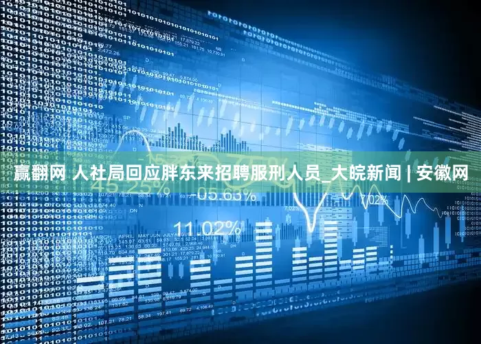 赢翻网 人社局回应胖东来招聘服刑人员_大皖新闻 | 安徽网