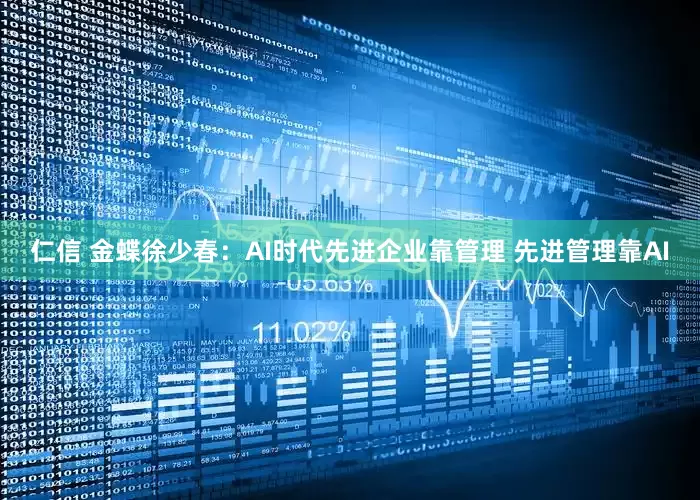 仁信 金蝶徐少春：AI时代先进企业靠管理 先进管理靠AI