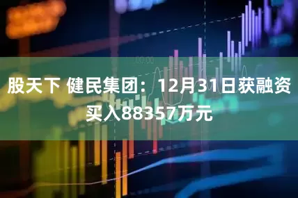 股天下 健民集团：12月31日获融资买入88357万元